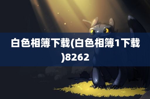 白色相簿下载(白色相簿1下载)8262