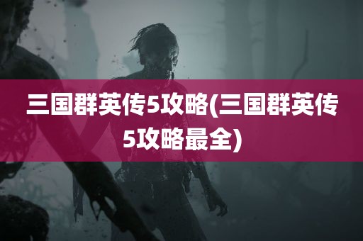 三国群英传5攻略(三国群英传5攻略最全)