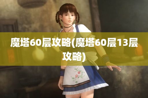 魔塔60层攻略(魔塔60层13层攻略)