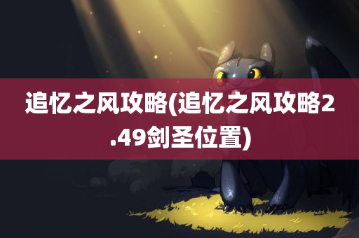 追忆之风攻略(追忆之风攻略2.49剑圣位置)