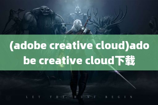 (adobe creative cloud)adobe creative cloud下载