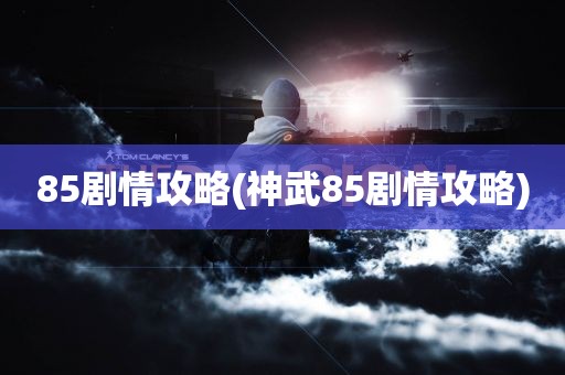 85剧情攻略(神武85剧情攻略)