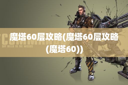 魔塔60层攻略(魔塔60层攻略(魔塔60))