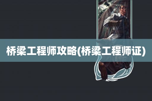 桥梁工程师攻略(桥梁工程师证)