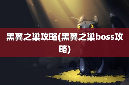 黑翼之巢攻略(黑翼之巢boss攻略)