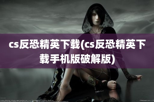 cs反恐精英下载(cs反恐精英下载手机版破解版)