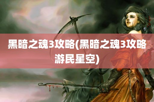 黑暗之魂3攻略(黑暗之魂3攻略游民星空)