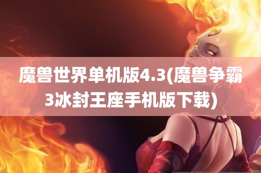 魔兽世界单机版4.3(魔兽争霸3冰封王座手机版下载)