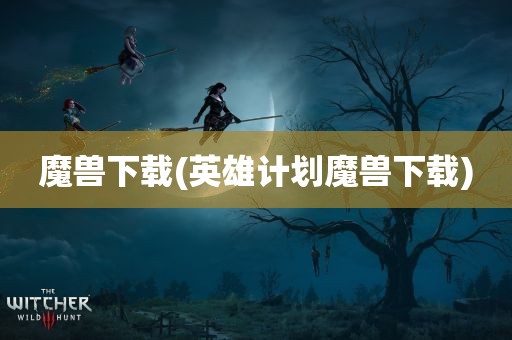 魔兽下载(英雄计划魔兽下载)