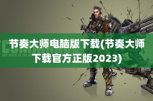 节奏大师电脑版下载(节奏大师下载官方正版2023)