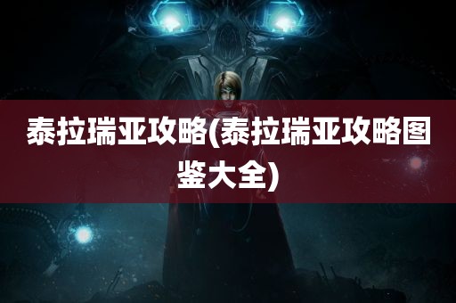 泰拉瑞亚攻略(泰拉瑞亚攻略图鉴大全)