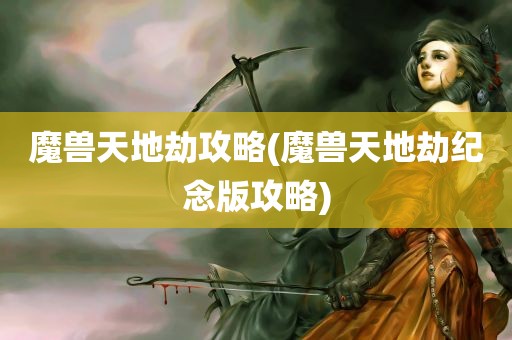 魔兽天地劫攻略(魔兽天地劫纪念版攻略)