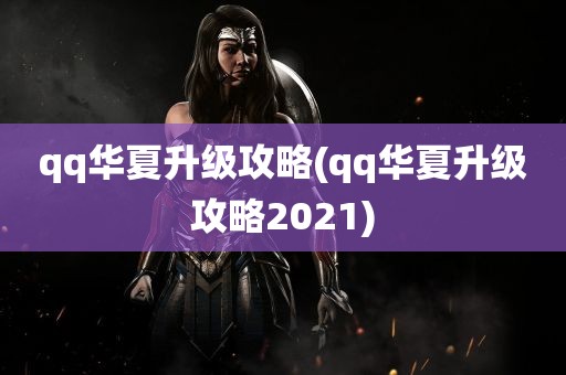 qq华夏升级攻略(qq华夏升级攻略2021)