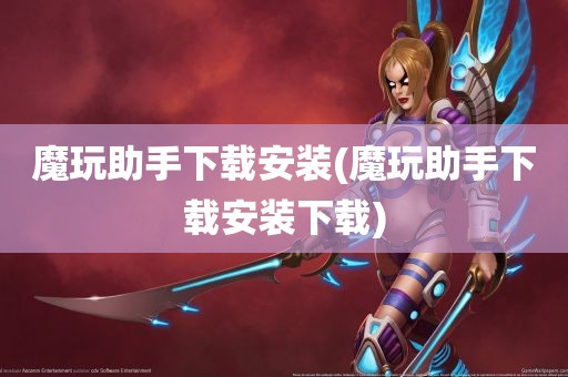 魔玩助手下载安装(魔玩助手下载安装下载)