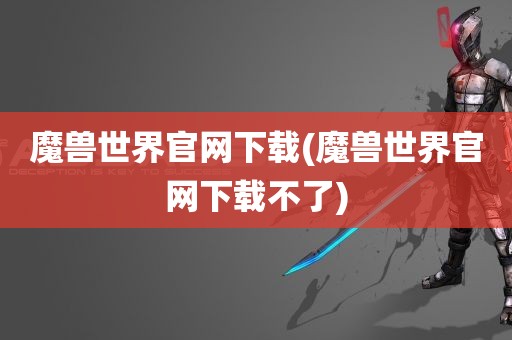 魔兽世界官网下载(魔兽世界官网下载不了)