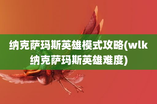 纳克萨玛斯英雄模式攻略(wlk纳克萨玛斯英雄难度)