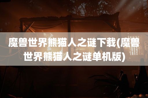 魔兽世界熊猫人之谜下载(魔兽世界熊猫人之谜单机版)