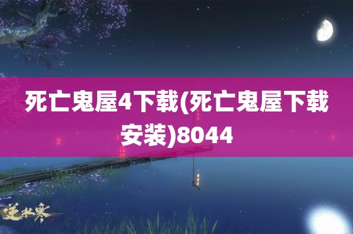 死亡鬼屋4下载(死亡鬼屋下载安装)8044