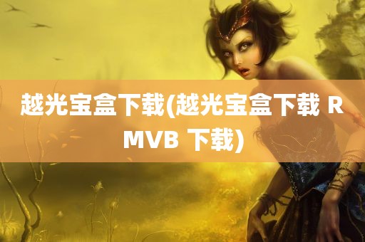 越光宝盒下载(越光宝盒下载 RMVB 下载)