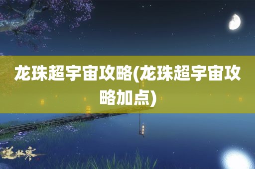 龙珠超宇宙攻略(龙珠超宇宙攻略加点)