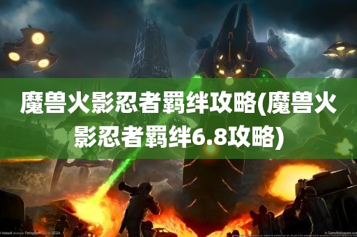 魔兽火影忍者羁绊攻略(魔兽火影忍者羁绊6.8攻略)