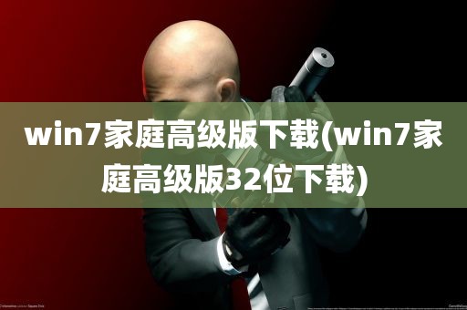 win7家庭高级版下载(win7家庭高级版32位下载)