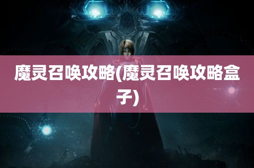 魔灵召唤攻略(魔灵召唤攻略盒子)