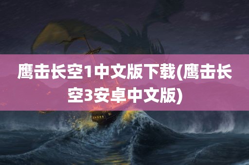 鹰击长空1中文版下载(鹰击长空3安卓中文版)