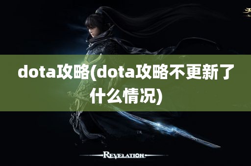 dota攻略(dota攻略不更新了什么情况)