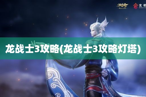 龙战士3攻略(龙战士3攻略灯塔)