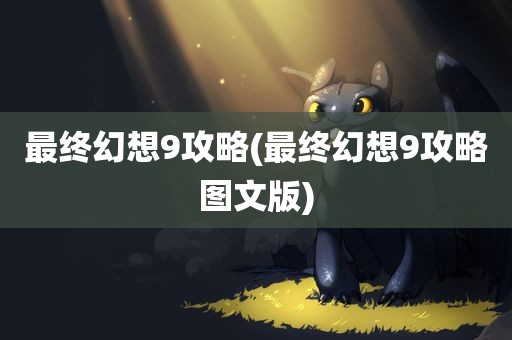 最终幻想9攻略(最终幻想9攻略图文版)