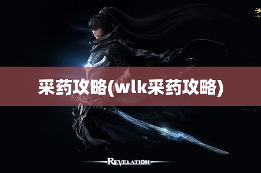 采药攻略(wlk采药攻略)