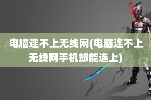 电脑连不上无线网(电脑连不上无线网手机却能连上)