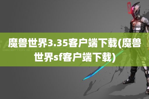 魔兽世界3.35客户端下载(魔兽世界sf客户端下载)