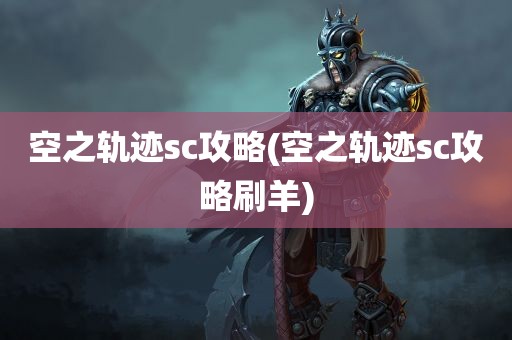 空之轨迹sc攻略(空之轨迹sc攻略刷羊)