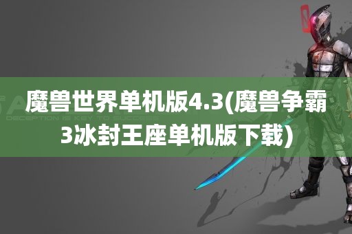 魔兽世界单机版4.3(魔兽争霸3冰封王座单机版下载)