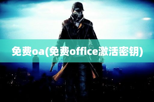 免费oa(免费office激活密钥)