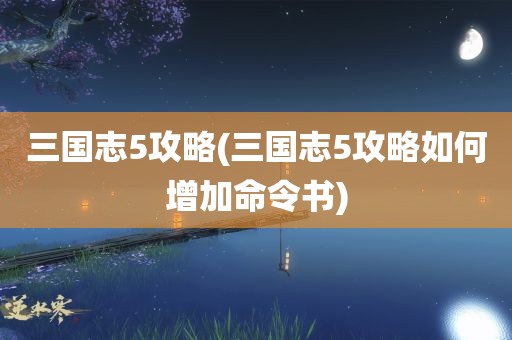 三国志5攻略(三国志5攻略如何增加命令书)