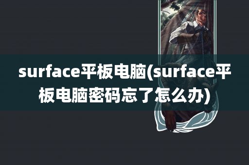 surface平板电脑(surface平板电脑密码忘了怎么办)