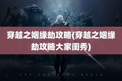 穿越之姻缘劫攻略(穿越之姻缘劫攻略大家闺秀)