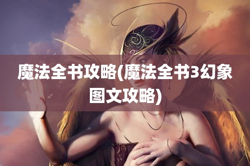 魔法全书攻略(魔法全书3幻象图文攻略)