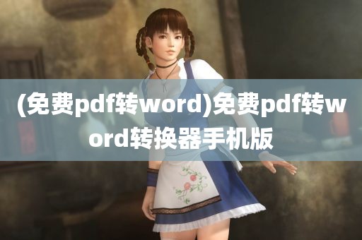 (免费pdf转word)免费pdf转word转换器手机版