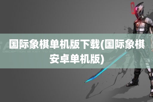 国际象棋单机版下载(国际象棋安卓单机版)