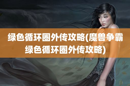 绿色循环圈外传攻略(魔兽争霸绿色循环圈外传攻略)