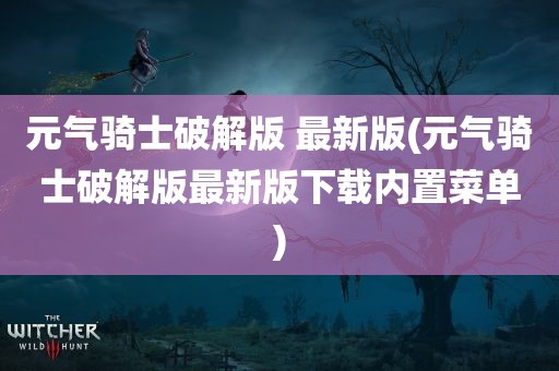 元气骑士破解版 最新版(元气骑士破解版最新版下载内置菜单)