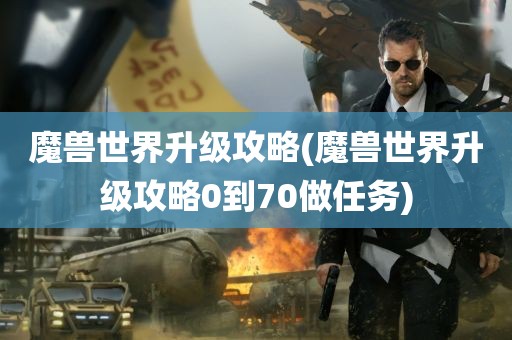 魔兽世界升级攻略(魔兽世界升级攻略0到70做任务)