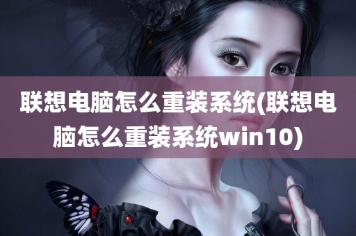 联想电脑怎么重装系统(联想电脑怎么重装系统win10)