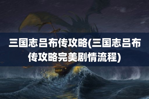 三国志吕布传攻略(三国志吕布传攻略完美剧情流程)