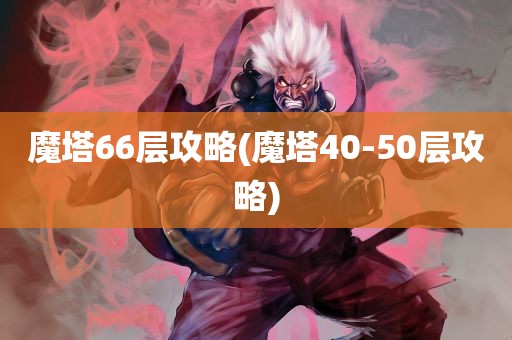 魔塔66层攻略(魔塔40-50层攻略)