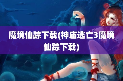 魔境仙踪下载(神庙逃亡3魔境仙踪下载)